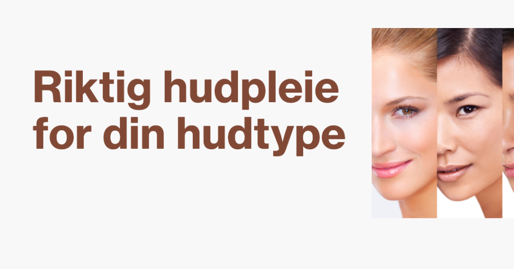 Riktig hudpleie for din hudtype